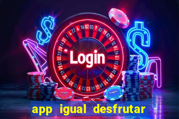 app igual desfrutar de dinheiro